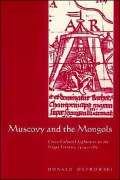 Muscovy and the Mongols: Cross-Cultural Influences on the Steppe Frontier, 1304-1589
