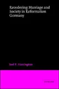 Reordering Marriage and Society in Reformation Germany