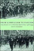 From Liberalism to Fascism: The Right in a French Province, 1928-1939