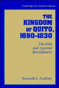 The Kingdom of Quito, 1690-1830 : The State and Regional Development
