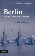 Berlin in the Twentieth Century: A Cultural Topography