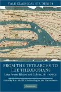 From the Tetrarchs to the Theodosians: Later Roman History and Culture, 284-450