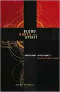 Blood, Bones and Spirit : Aboriginal Christianity in an East Kimberley Town