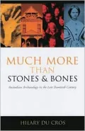 Much More than Stones and Bones: Australian Archaeology in the Late Twentieth Century