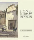 Lionel Lindsay in Spain: An Antipodean Abroad, 1902-1934, Vol. 49