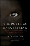 The Politics of Suffering: Indigenous Australia and the End of the Liberal Consensus