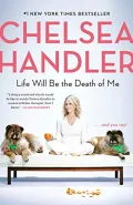 Life Will Be the Death of Me: . . . and You Too!