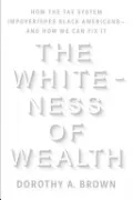 The Whiteness of Wealth: How the Tax System Impoverishes Black Americans--And How We Can Fix It
