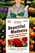 Beautiful Madness: One Man's Journey Through Other People's Gardens