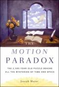 The Motion Paradox: The 2,500-Year Old Puzzle Behind All the Mysteries of Time and Space