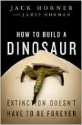 How to Build a Dinosaur: Extinction Doesn't Have to Be Forever