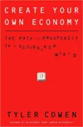 Create Your Own Economy: The Path to Prosperity in a Disordered World