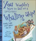You Wouldn't Want to Sail on a 19th-Century Whaling Ship!: Grisly Tasks You'd Rather Not Do