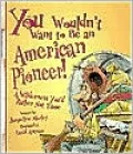You Wouldn't Want to Be an American Pioneer!: A Wilderness You'd Rather Not Tame