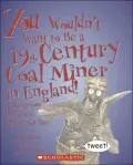 You Wouldn't Want to Be a 19th-Century Coal Miner in England!: A Dangerous Job You'd Rather Not Have