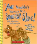 You Wouldn't Want to Be a Sumerian Slave!: A Life of Hard Labor You'd Rather Avoid (You Wouldn't Want to Be Series)