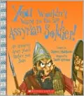 You Wouldn't Want to Be an Assyrian Soldier!: An Ancient Army You'd Rather Not Join (You Wouldn't Want to be Series)