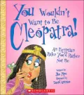 You Wouldn't Want to Be Cleopatra!: An Egyptian Ruler You'd Rather Not Be (You Wouldn't Want to Be Series)