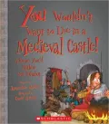 You Wouldn't Want to Live in a Medieval Castle!: A Home You'd Rather Not Inhabit