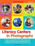 Literacy Centers in Photographs: Grades K-2: A Step-by-Step Guide in Photos That Shows How to Organize Literacy Centers, Establish Routines, and Manage Center-Based Learning All Year Long