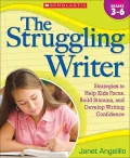 The Struggling Writer: Strategies to Help Kids Focus, Build Stamina, and Develop Writing Confidence: Grades 3-6