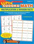 Super Sudoku Math: Multiplication &amp; Division Facts: 40+ Reproducible Puzzles That Motivate Students to Practice and Master Math Facts