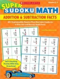 Super Sudoku Math: Addition &amp; Subtraction Facts: 40+ Reproducible Puzzles That Motivate Students to Practice and Master Math Facts