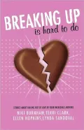 Breaking up Is Hard to Do: Stories About Falling Out of Love by Four Incredible Authors