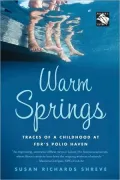 Warm Springs: Traces of a Childhood at FDR's Polio Haven