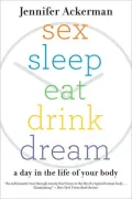 Sex Sleep Eat Drink Dream: A Day in the Life of Your Body