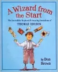 A Wizard from the Start: The Incredible Boyhood & Amazing Inventions of Thomas Edison