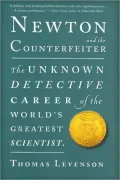 Newton and the Counterfeiter: The Unknown Detective Career of the World's Greatest Scientist