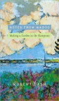 Notes from Madoo: Making a Garden in the Hamptons
