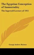 The Egyptian Conception of Immortality: The Ingersoll Lecture of 1911