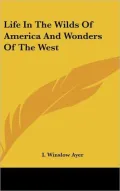 Life in the Wilds of America and Wonders of the West