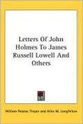 Letters of John Holmes to James Russell Lowell and Others