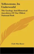 Yellowstone, Its Underworld: The Geology and Historical Anecdotes of Our Oldest National Park