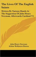 The Lives of the English Saints: Written by Various Hands at the Suggestion of John Henry Newman, Afterwards Cardinal V5
