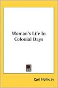 Woman's Life in Colonial Days by Carl Holliday — book cover