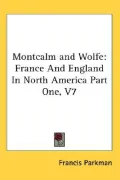 Montcalm and Wolfe: France and England in North America Part One, V7
