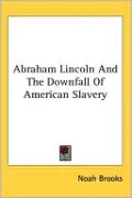 Abraham Lincoln and the Downfall of American Slavery