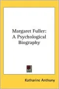 Margaret Fuller: A Psychological Biography