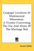 Conjugal Lewdness or Matrimonial Whoredom: A Treatise Concerning the Use and Abuse of the Marriage Bed