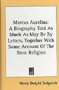 Marcus Aurelius: A Biography Told as Much as May Be by Letters, together with Some Account o...