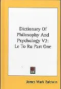 Dictionary of Philosophy and Psychology V2: Le to RU Part One, Vol. 2