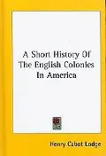 Short History of the English Colonies in Americ