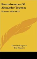 Reminiscences of Alexander Toponce: Pioneer 1839-1923