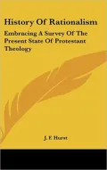 History of Rationalism: Embracing A Survey of the Present State of Protestant Theology