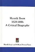Henrik Ibsen 1828-1888: A Critical Biography
