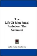 The Life of John James Audubon, the Naturalist